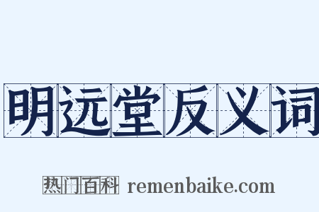 明远堂反义词是什么意思的图片